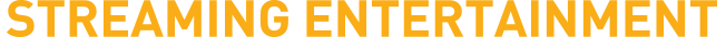 STREAMING ENTERTAINMENT